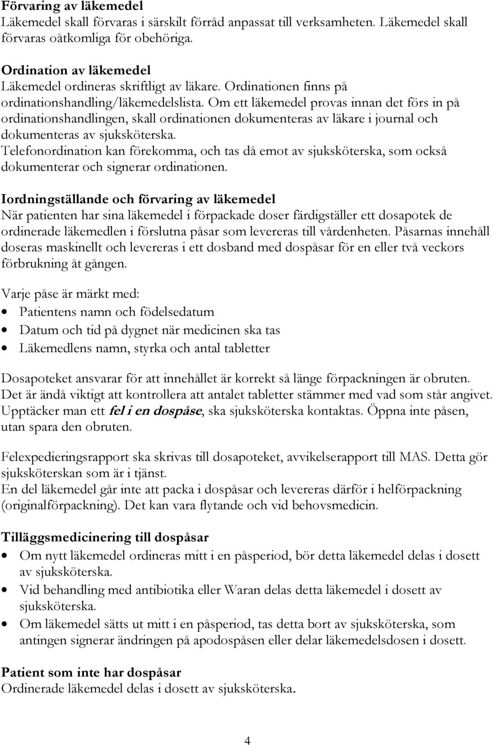 Om ett läkemedel provas innan det förs in på ordinationshandlingen, skall ordinationen dokumenteras av läkare i journal och dokumenteras av sjuksköterska.