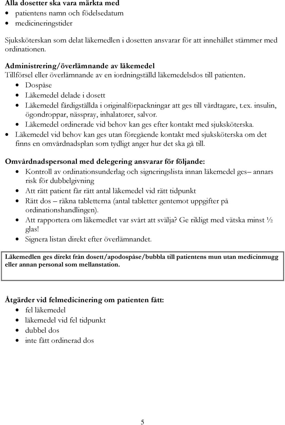 Dospåse Läkemedel delade i dosett Läkemedel färdigställda i originalförpackningar att ges till vårdtagare, t.ex. insulin, ögondroppar, nässpray, inhalatorer, salvor.