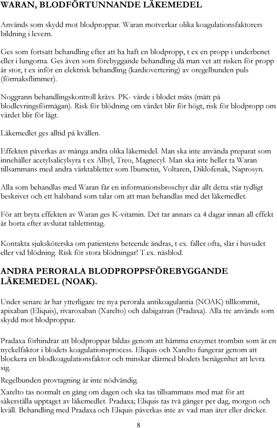 Ges även som förebyggande behandling då man vet att risken för propp är stor, t ex inför en elektrisk behandling (kardiovertering) av oregelbunden puls (förmaksflimmer).