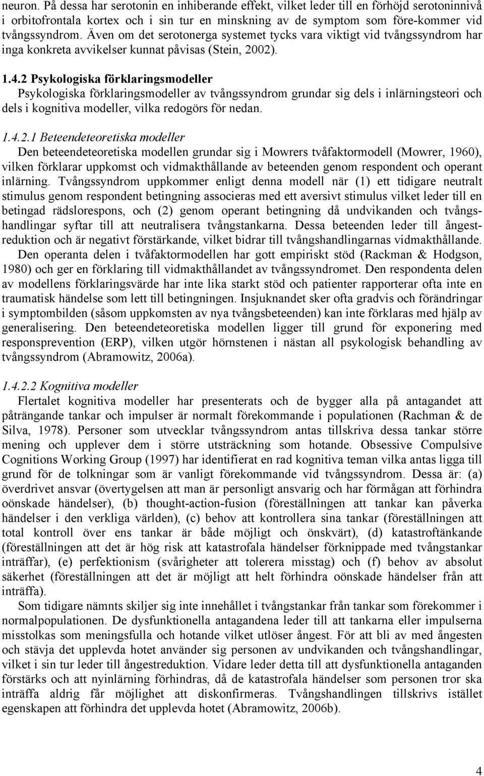 2 Psykologiska förklaringsmodeller Psykologiska förklaringsmodeller av tvångssyndrom grundar sig dels i inlärningsteori och dels i kognitiva modeller, vilka redogörs för nedan. 1.4.2.1