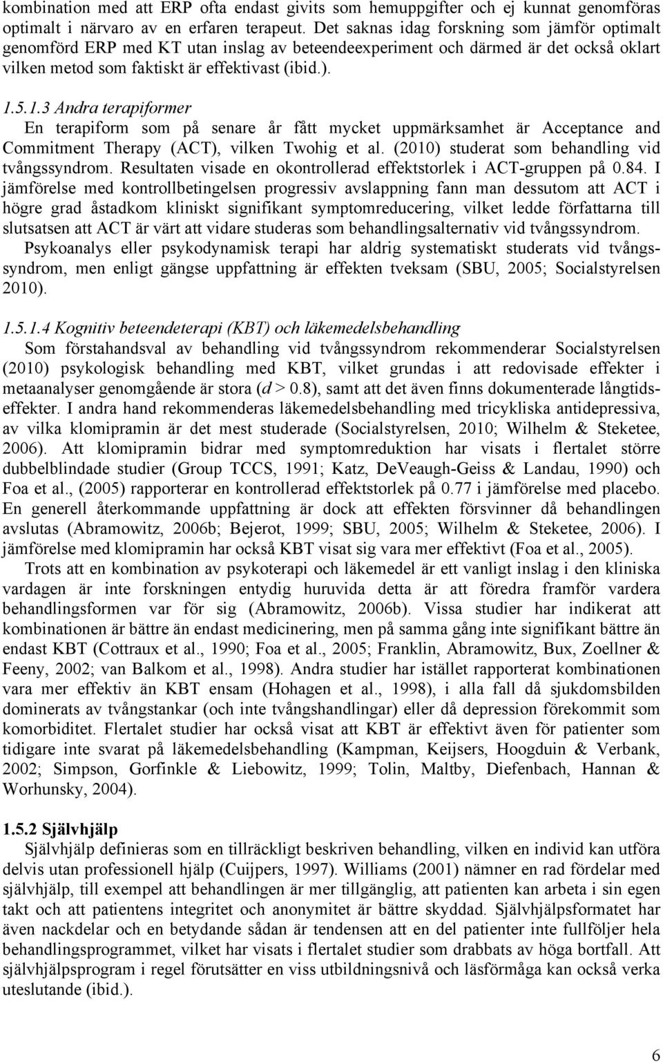 5.1.3 Andra terapiformer En terapiform som på senare år fått mycket uppmärksamhet är Acceptance and Commitment Therapy (ACT), vilken Twohig et al. (2010) studerat som behandling vid tvångssyndrom.