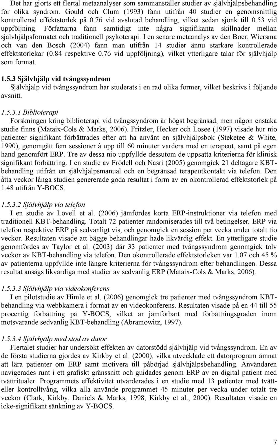 Författarna fann samtidigt inte några signifikanta skillnader mellan självhjälpsformatet och traditionell psykoterapi.