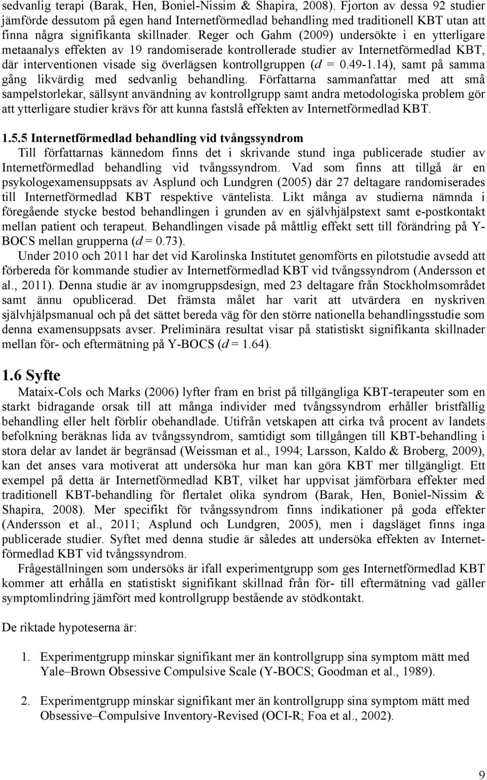 Reger och Gahm (2009) undersökte i en ytterligare metaanalys effekten av 19 randomiserade kontrollerade studier av Internetförmedlad KBT, där interventionen visade sig överlägsen kontrollgruppen (d =