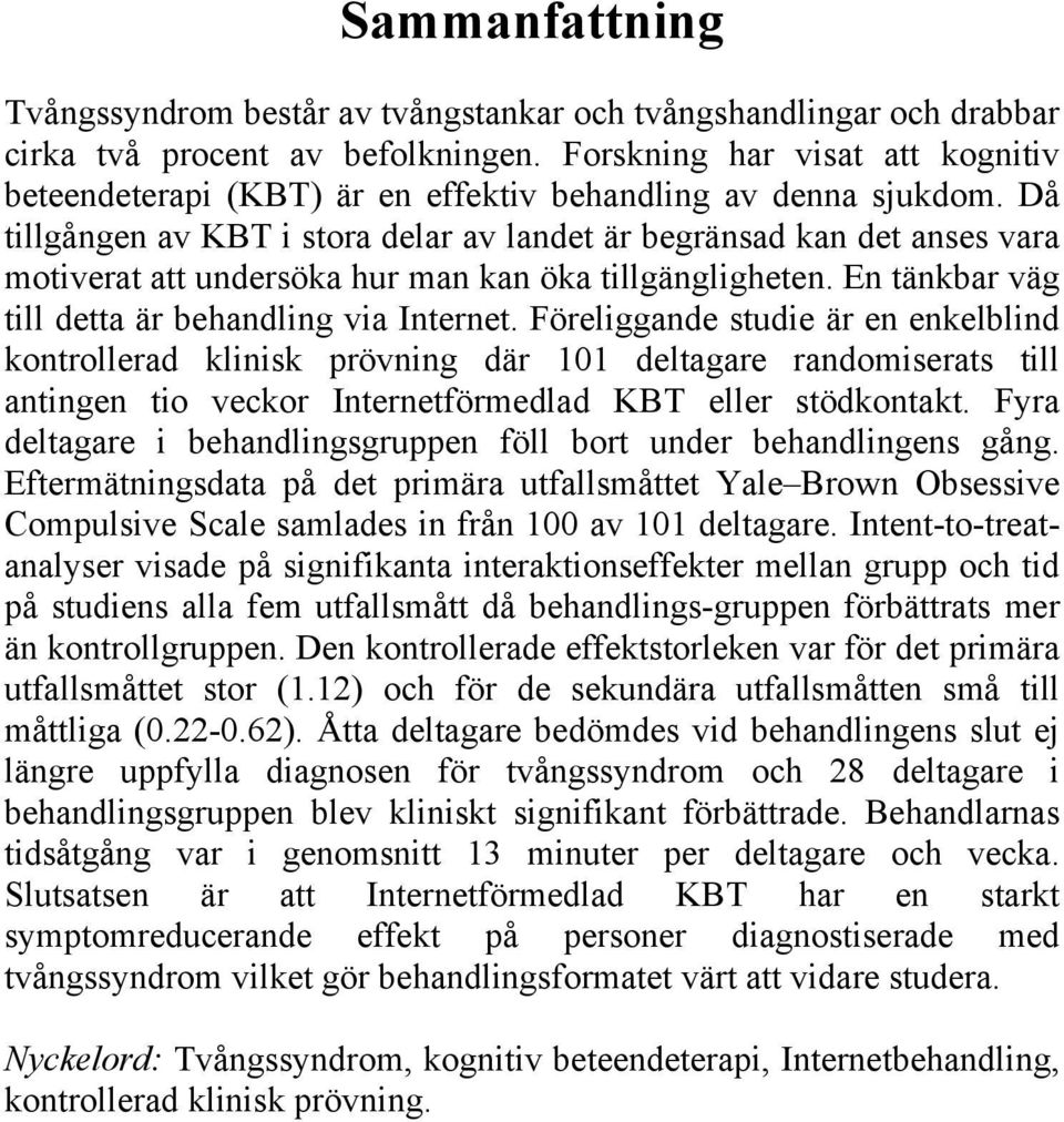 Då tillgången av KBT i stora delar av landet är begränsad kan det anses vara motiverat att undersöka hur man kan öka tillgängligheten. En tänkbar väg till detta är behandling via Internet.