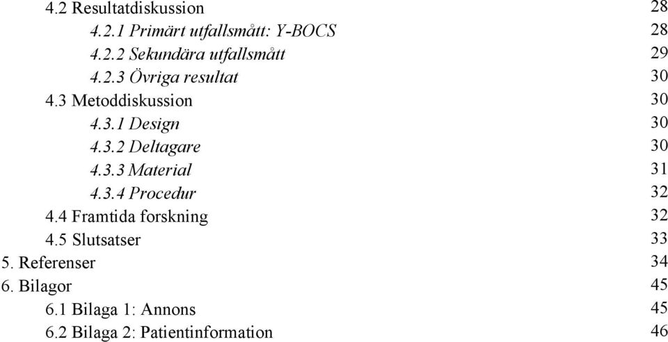 3.4 Procedur 32 4.4 Framtida forskning 32 4.5 Slutsatser 33 5. Referenser 34 6.