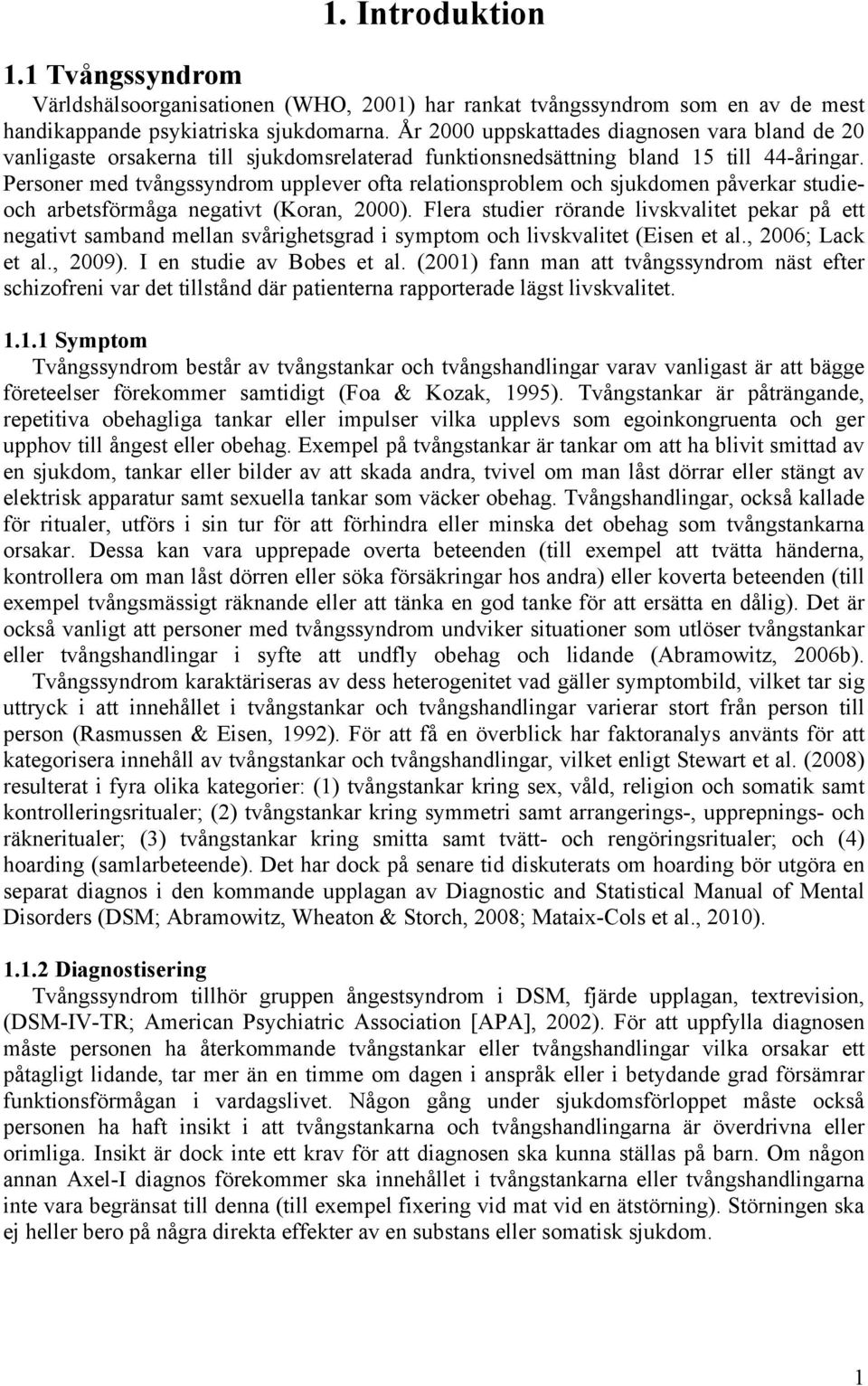 Personer med tvångssyndrom upplever ofta relationsproblem och sjukdomen påverkar studieoch arbetsförmåga negativt (Koran, 2000).