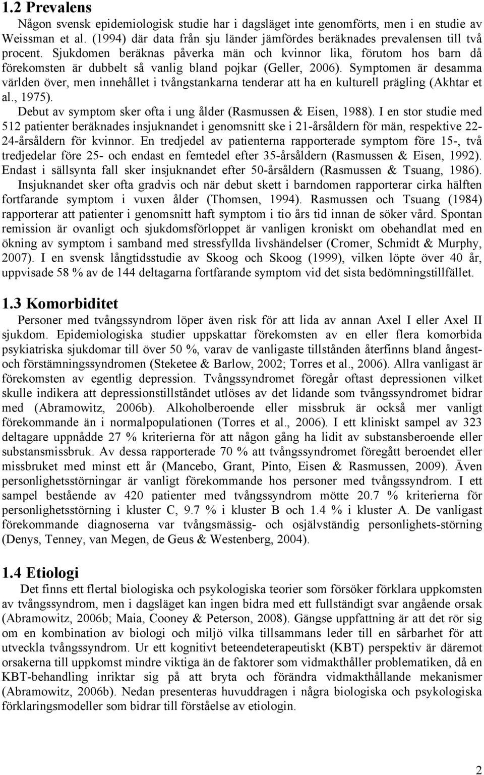 Symptomen är desamma världen över, men innehållet i tvångstankarna tenderar att ha en kulturell prägling (Akhtar et al., 1975). Debut av symptom sker ofta i ung ålder (Rasmussen & Eisen, 1988).