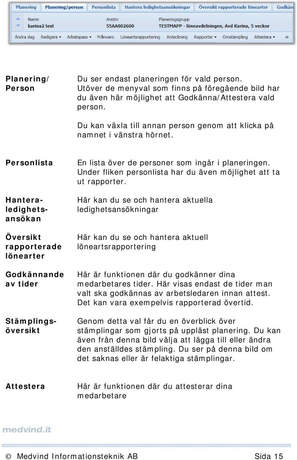 Personlista Hanteraledighetsansökan Översikt rapporterade lönearter Godkännande av tider Stämplingsöversikt En lista över de personer som ingår i planeringen.