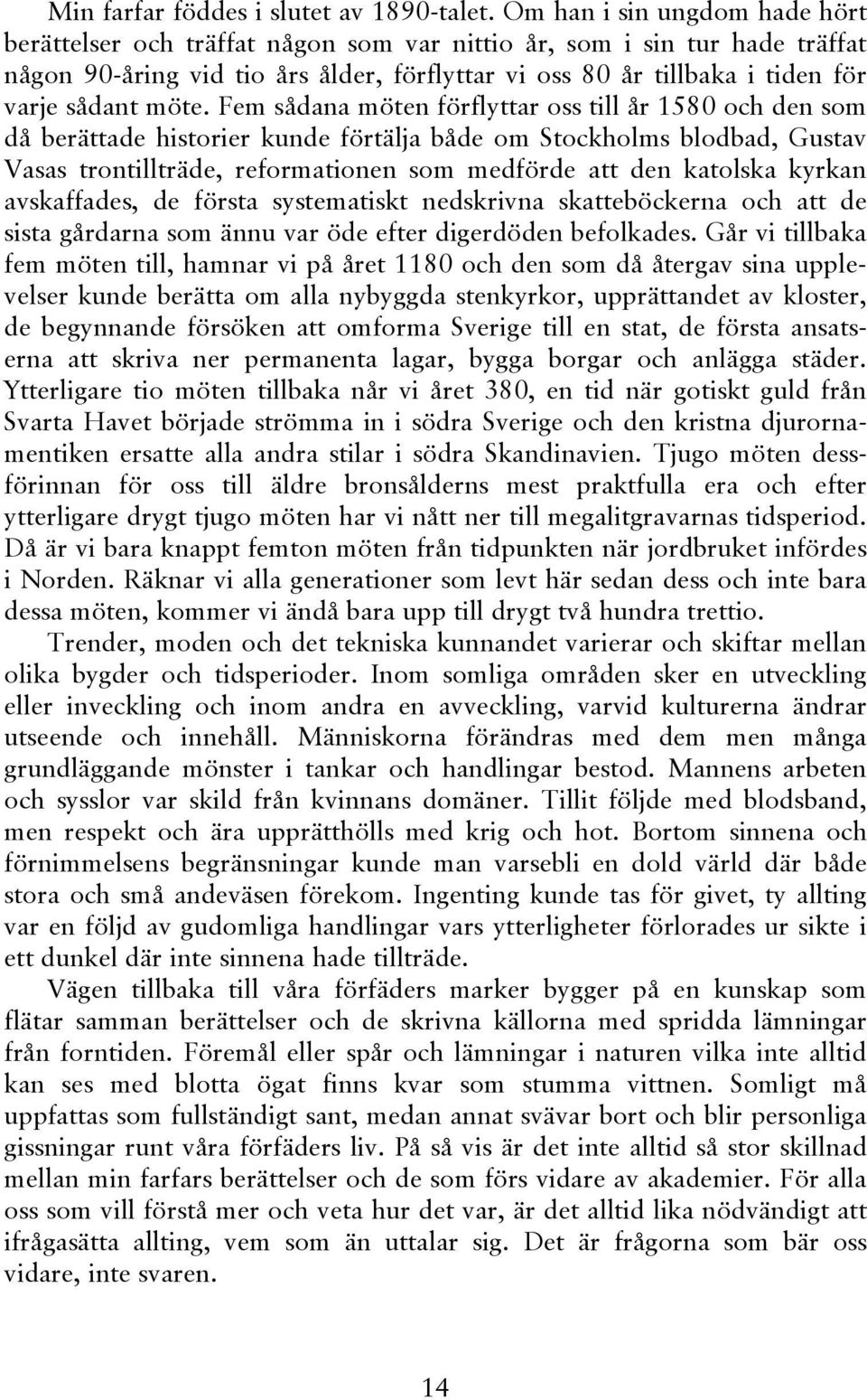 möte. Fem sådana möten förflyttar oss till år 1580 och den som då berättade historier kunde förtälja både om Stockholms blodbad, Gustav Vasas trontillträde, reformationen som medförde att den