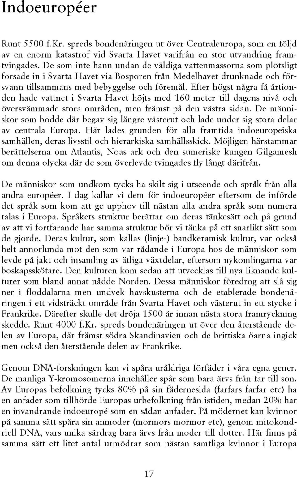 Efter högst några få årtionden hade vattnet i Svarta Havet höjts med 160 meter till dagens nivå och översvämmade stora områden, men främst på den västra sidan.