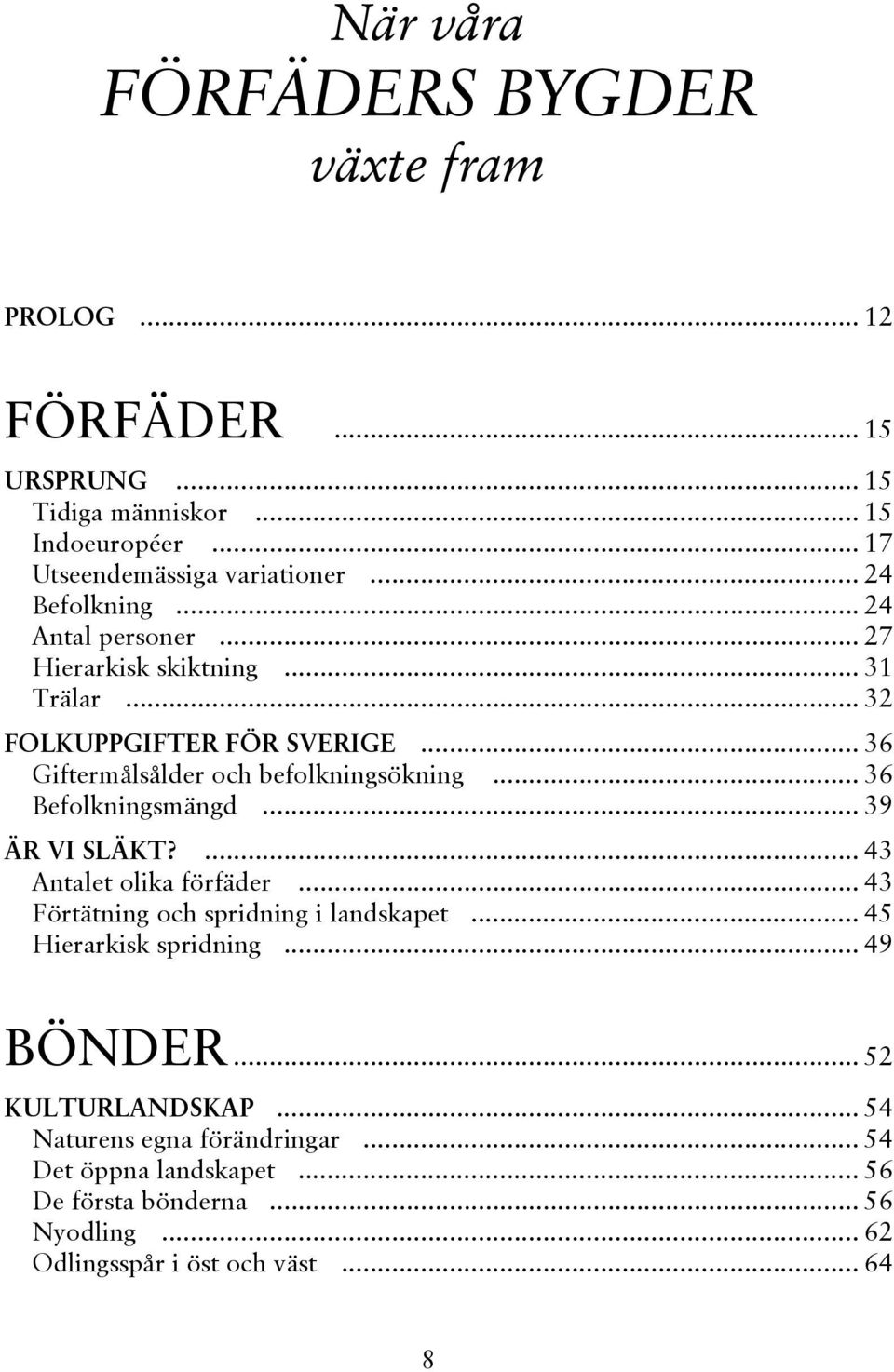 .. 36 Befolkningsmängd... 39 ÄR VI SLÄKT?... 43 Antalet olika förfäder... 43 Förtätning och spridning i landskapet... 45 Hierarkisk spridning... 49 BÖNDER.