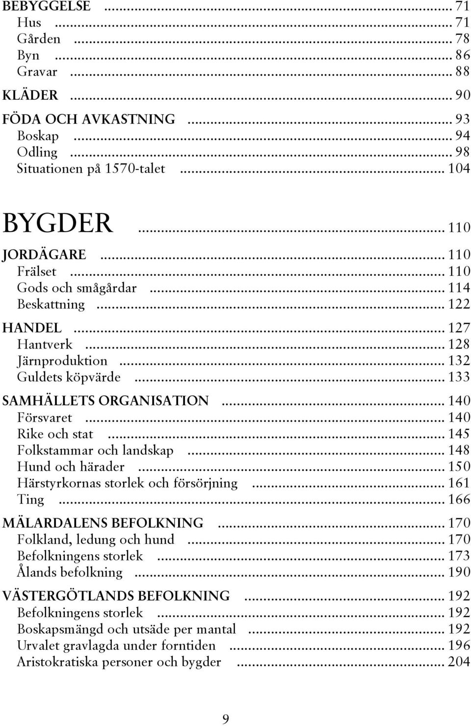 .. 145 Folkstammar och landskap... 148 Hund och härader... 150 Härstyrkornas storlek och försörjning... 161 Ting... 166 MÄLARDALENS BEFOLKNING... 170 Folkland, ledung och hund.