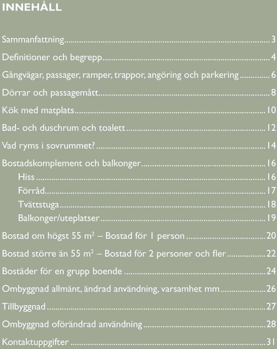 ..17 Tvättstuga...18 Balkonger/uteplatser...19 Bostad om högst 55 m 2 Bostad för 1 person...20 Bostad större än 55 m 2 Bostad för 2 personer och fler.