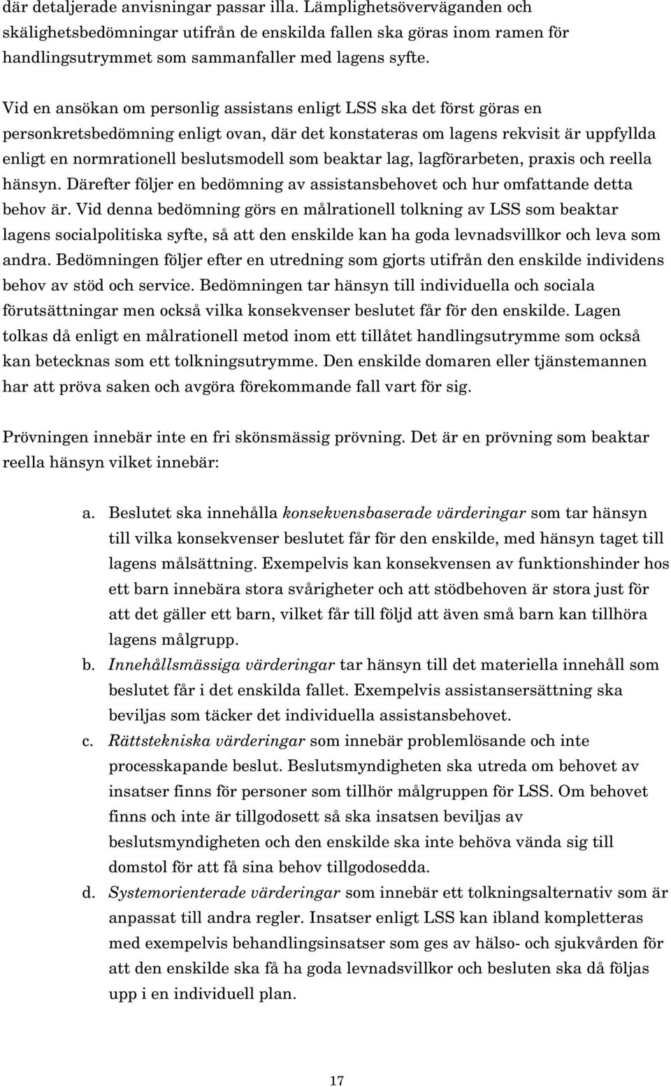 beaktar lag, lagförarbeten, praxis och reella hänsyn. Därefter följer en bedömning av assistansbehovet och hur omfattande detta behov är.