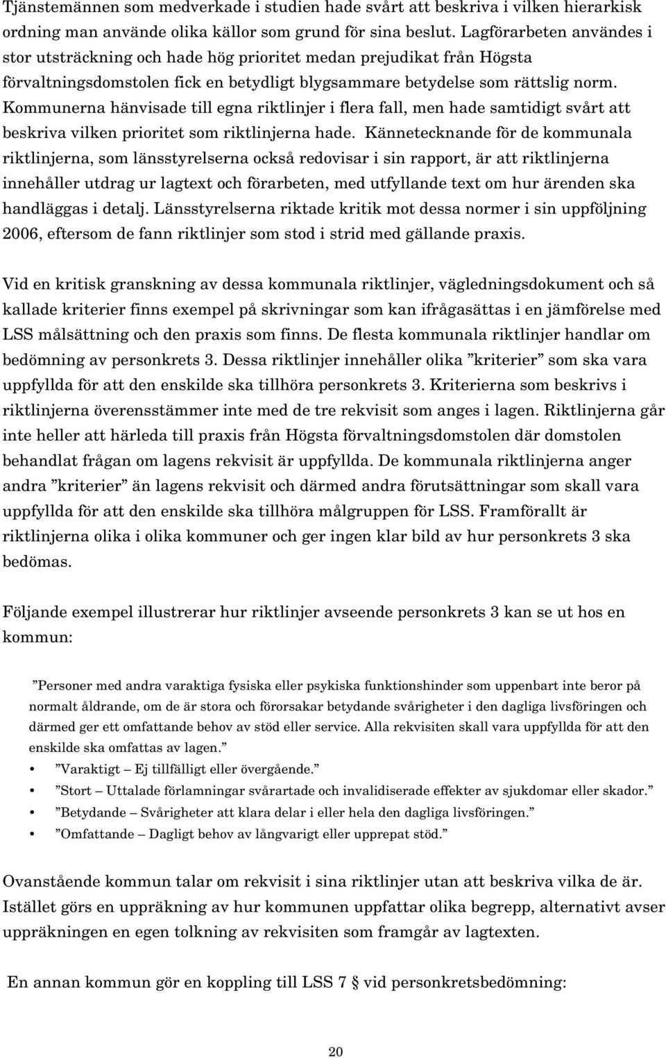 Kommunerna hänvisade till egna riktlinjer i flera fall, men hade samtidigt svårt att beskriva vilken prioritet som riktlinjerna hade.