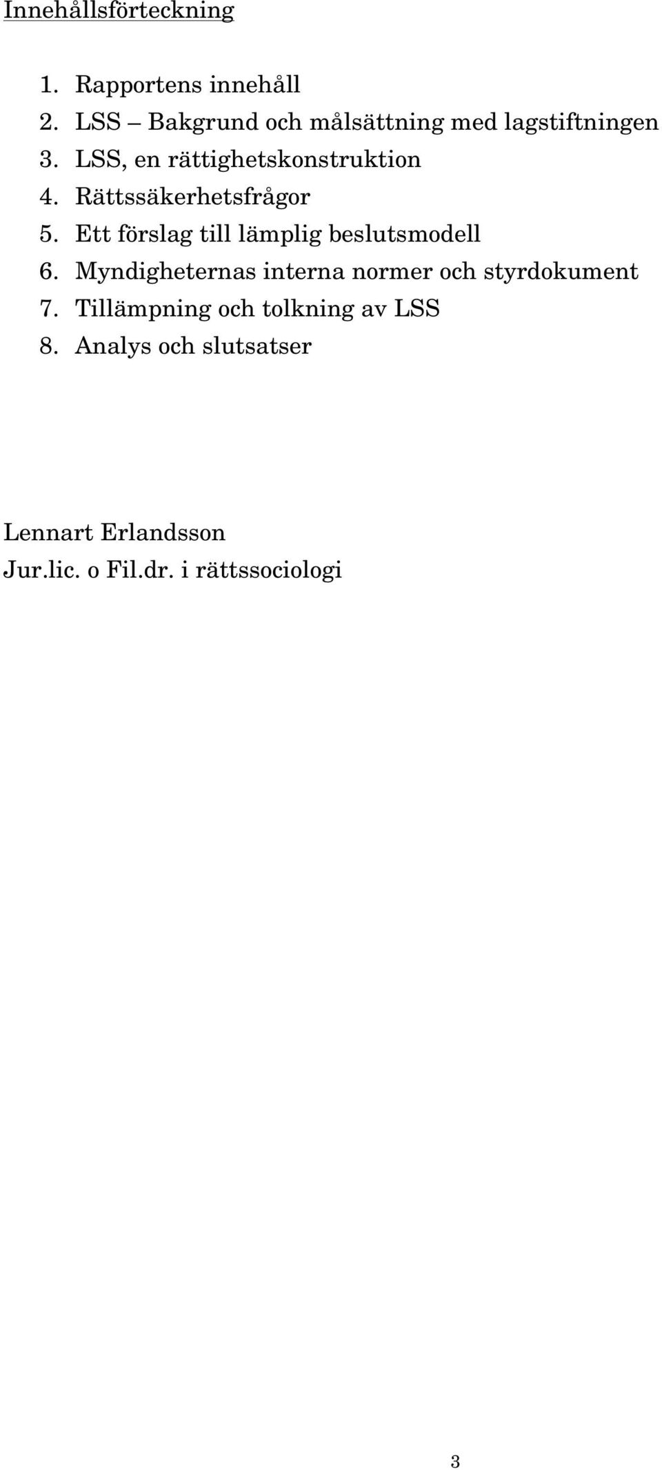 Rättssäkerhetsfrågor 5. Ett förslag till lämplig beslutsmodell 6.