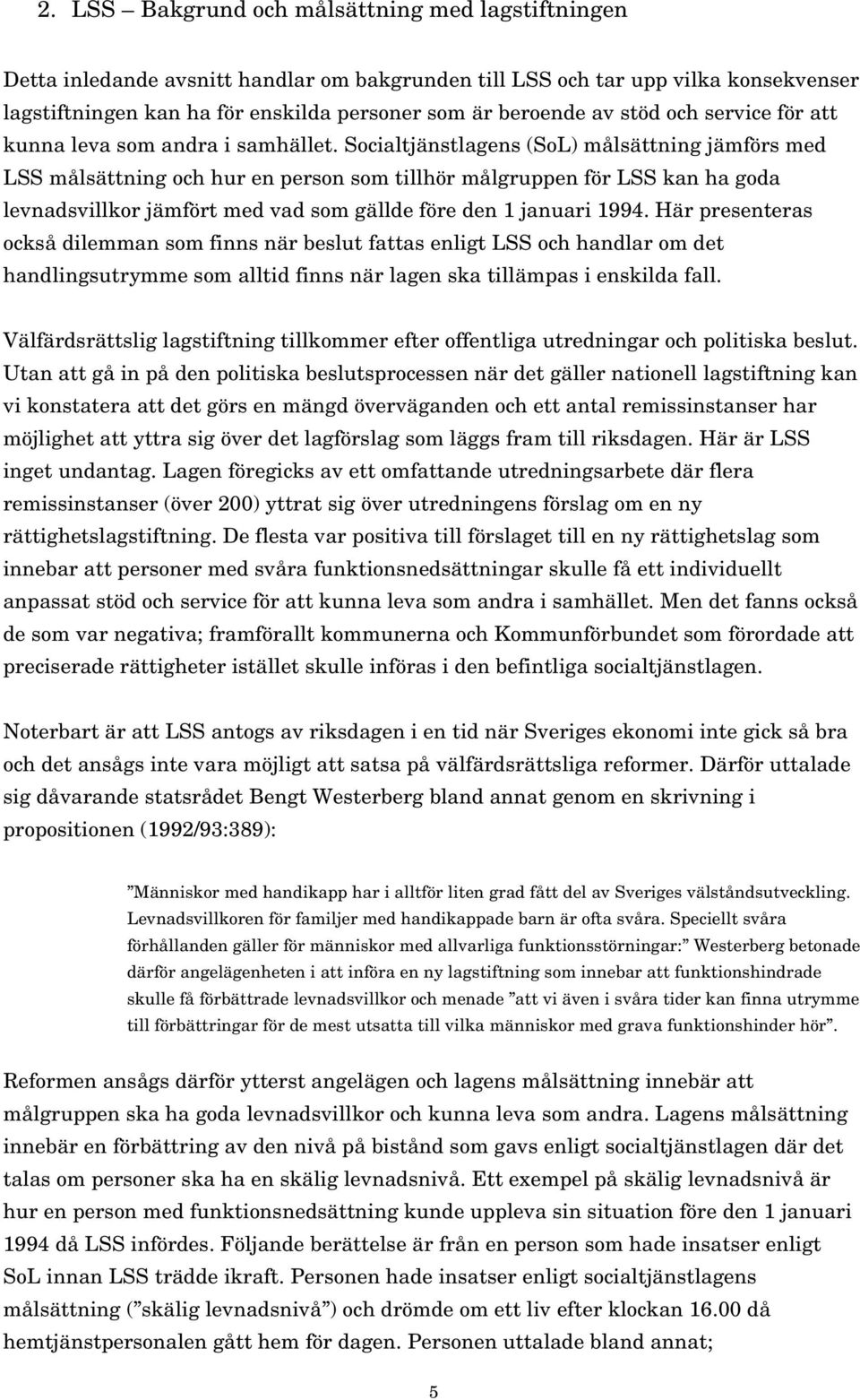 Socialtjänstlagens (SoL) målsättning jämförs med LSS målsättning och hur en person som tillhör målgruppen för LSS kan ha goda levnadsvillkor jämfört med vad som gällde före den 1 januari 1994.