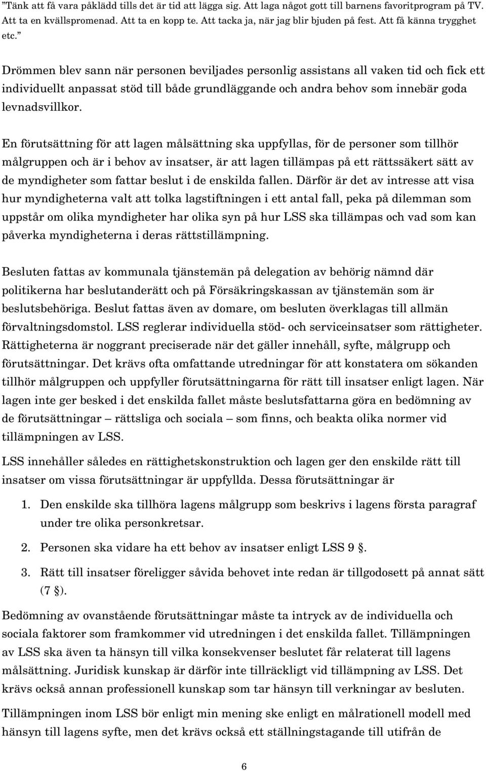 Drömmen blev sann när personen beviljades personlig assistans all vaken tid och fick ett individuellt anpassat stöd till både grundläggande och andra behov som innebär goda levnadsvillkor.