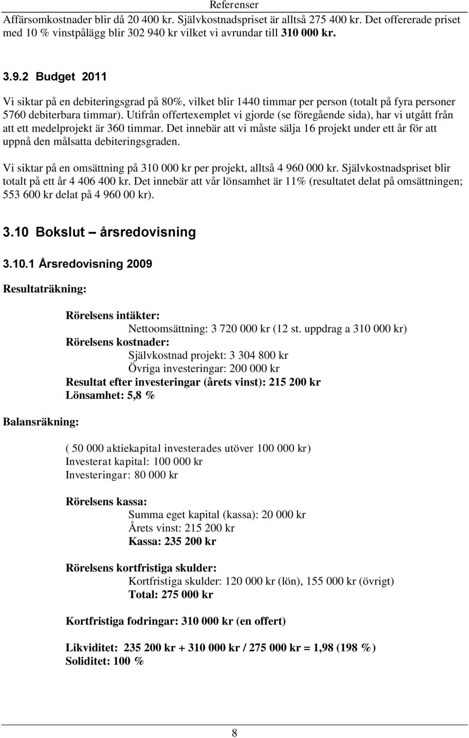 Utifrån offertexemplet vi gjorde (se föregående sida), har vi utgått från att ett medelprojekt är 360 timmar.