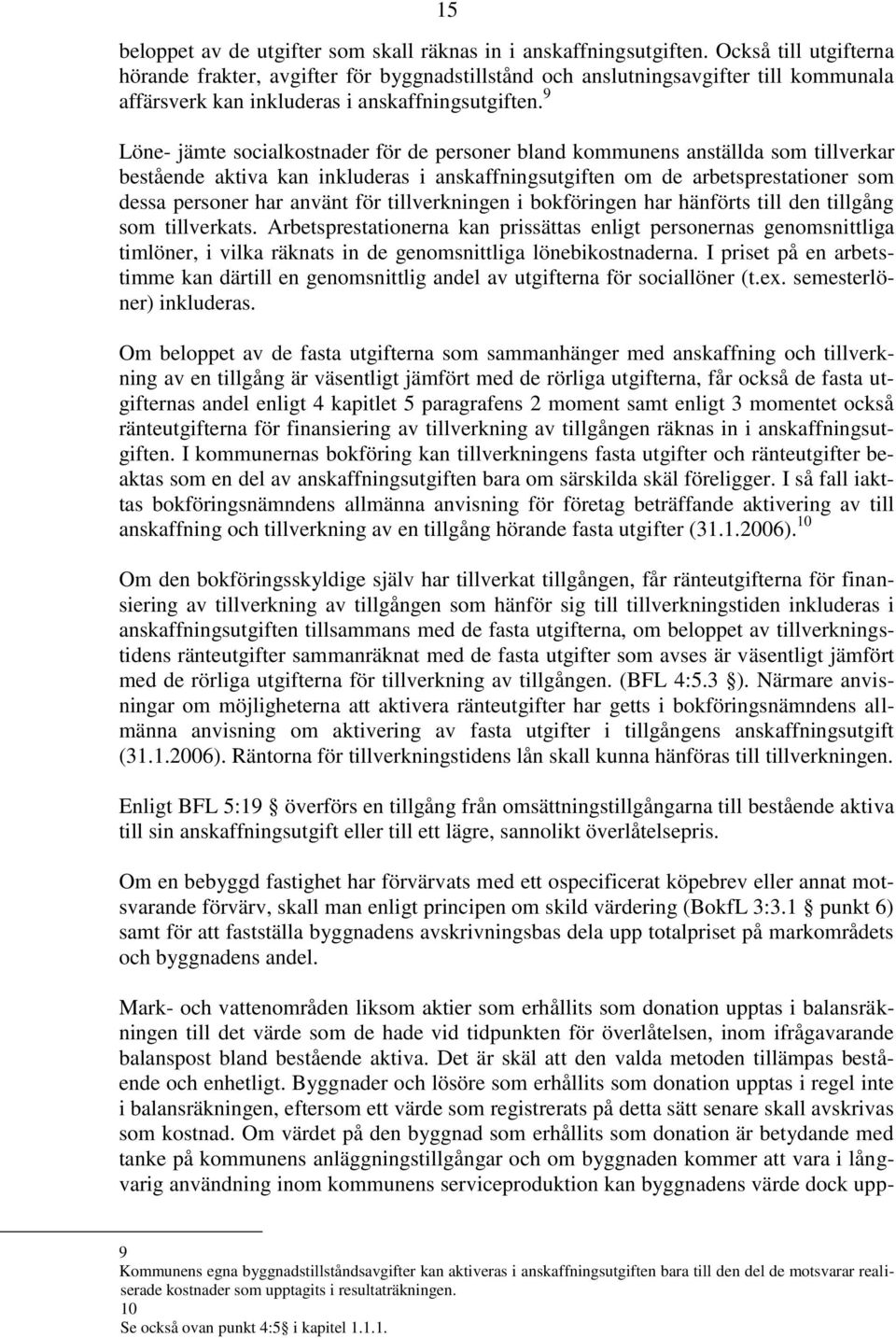 9 Löne- jämte socialkostnader för de personer bland kommunens anställda som tillverkar bestående aktiva kan inkluderas i anskaffningsutgiften om de arbetsprestationer som dessa personer har använt