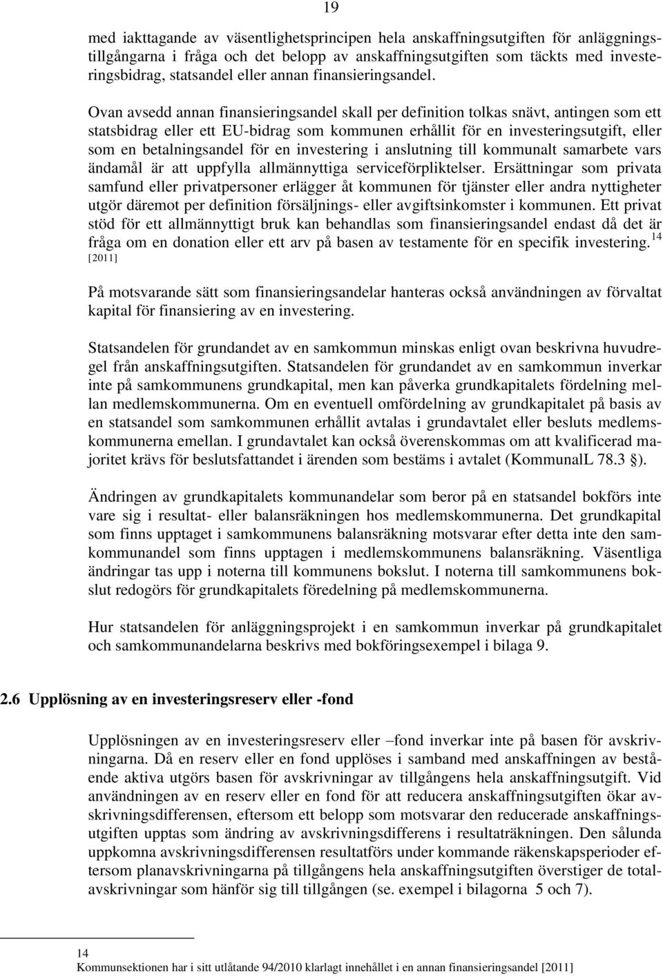 Ovan avsedd annan finansieringsandel skall per definition tolkas snävt, antingen som ett statsbidrag eller ett EU-bidrag som kommunen erhållit för en investeringsutgift, eller som en betalningsandel