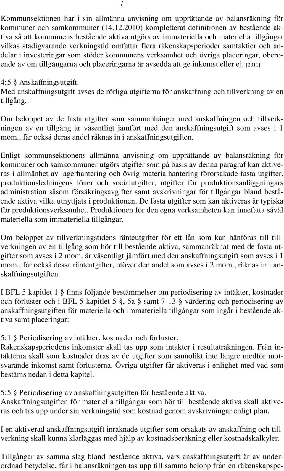 räkenskapsperioder samtaktier och andelar i investeringar som stöder kommunens verksamhet och övriga placeringar, oberoende av om tillgångarna och placeringarna är avsedda att ge inkomst eller ej.