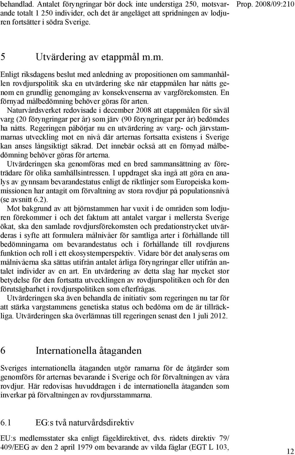 l m.m. Enligt riksdagens beslut med anledning av propositionen om sammanhållen rovdjurspolitik ska en utvärdering ske när etappmålen har nåtts genom en grundlig genomgång av konsekvenserna av