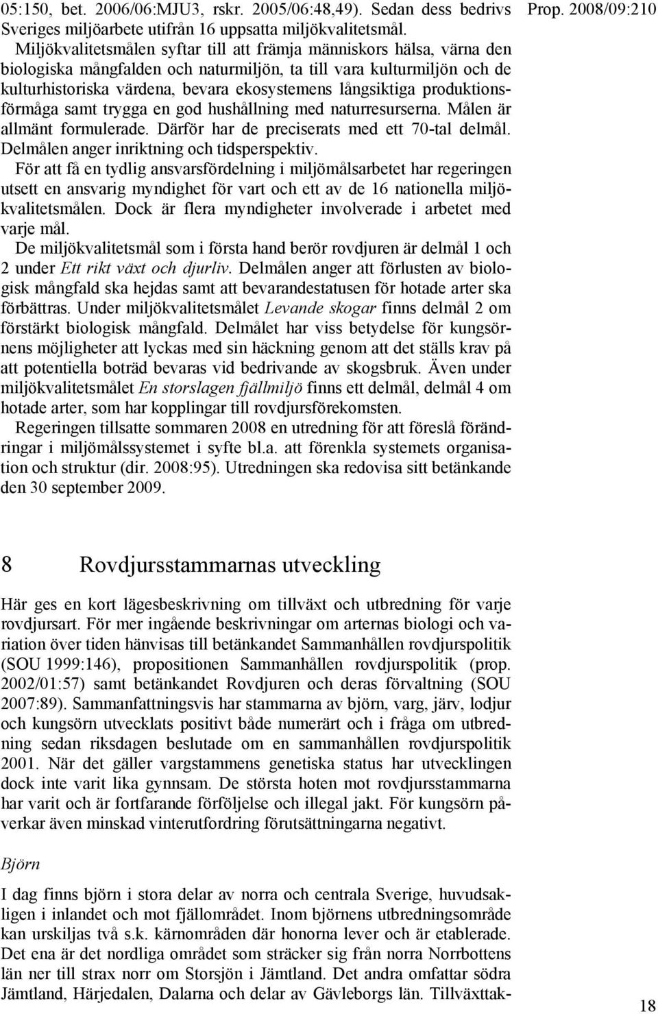 långsiktiga produktionsförmåga samt trygga en god hushållning med naturresurserna. Målen är allmänt formulerade. Därför har de preciserats med ett 70-tal delmål.