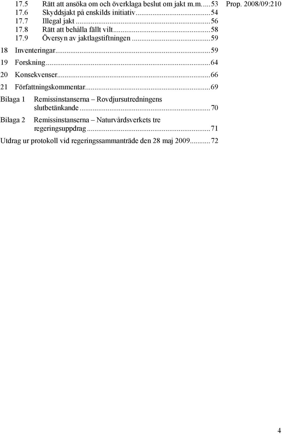 ..64 20 Konsekvenser...66 21 Författningskommentar...69 Bilaga 1 Bilaga 2 Remissinstanserna Rovdjursutredningens slutbetänkande.