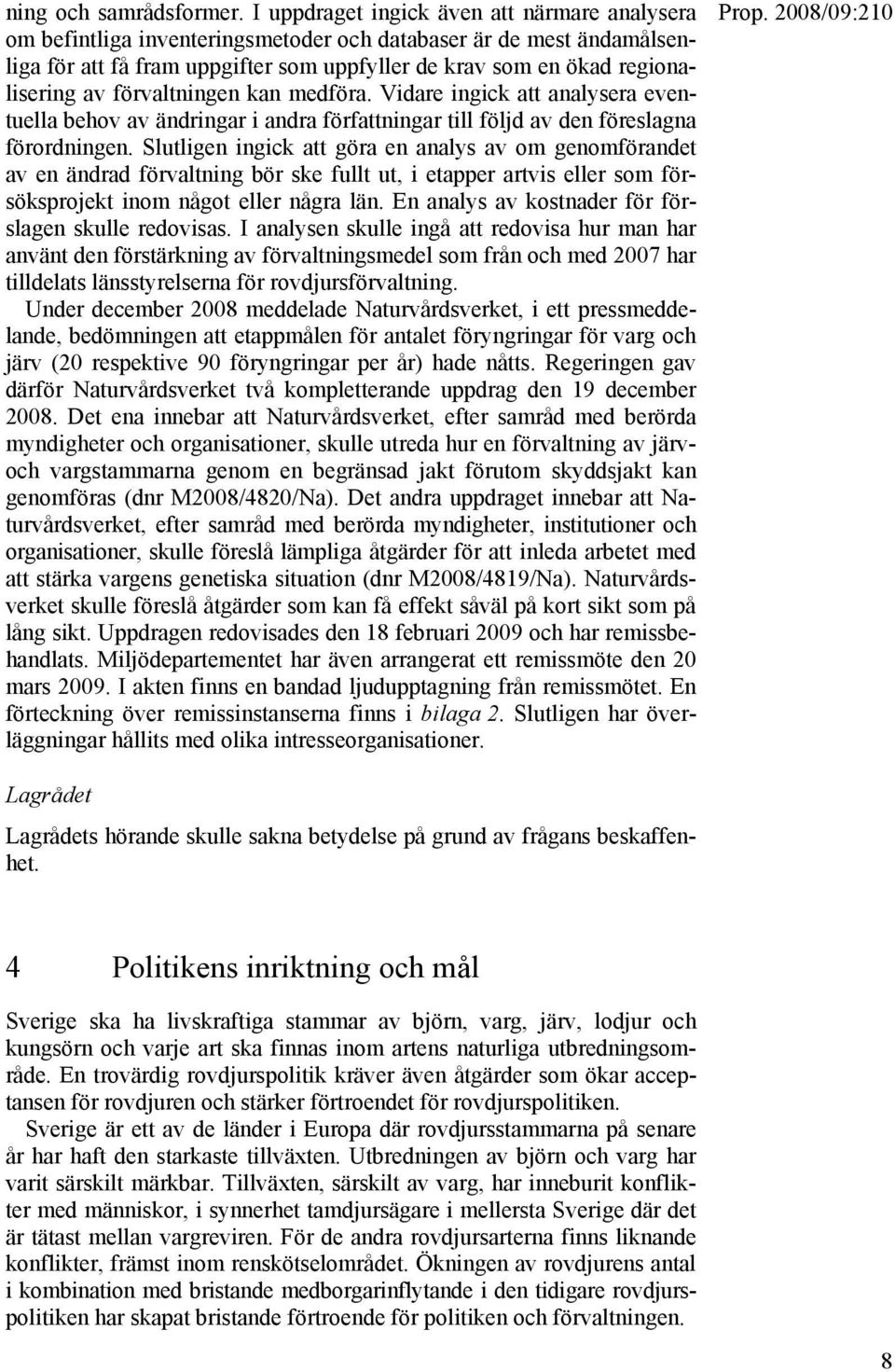 förvaltningen kan medföra. Vidare ingick att analysera eventuella behov av ändringar i andra författningar till följd av den föreslagna förordningen.