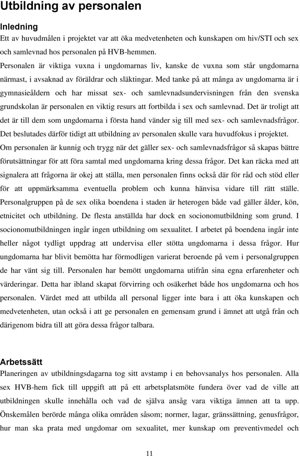 Med tanke på att många av ungdomarna är i gymnasieåldern och har missat sex- och samlevnadsundervisningen från den svenska grundskolan är personalen en viktig resurs att fortbilda i sex och samlevnad.