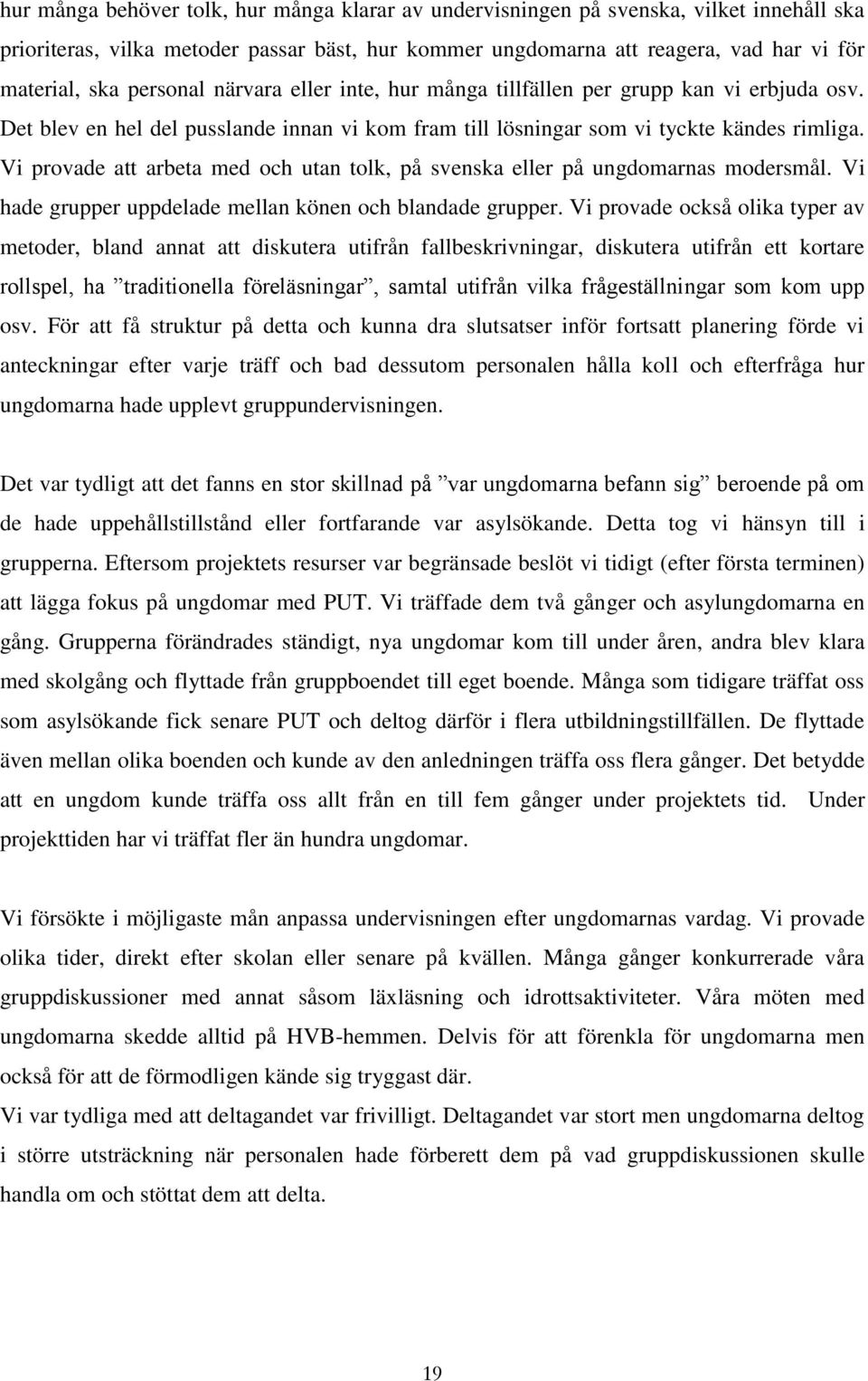 Vi provade att arbeta med och utan tolk, på svenska eller på ungdomarnas modersmål. Vi hade grupper uppdelade mellan könen och blandade grupper.