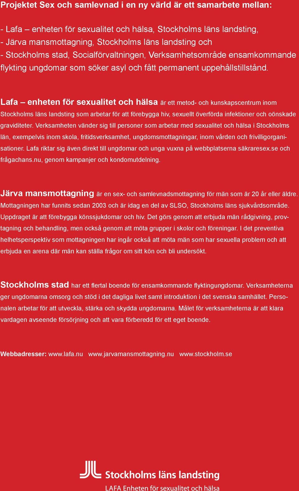 Lafa enheten för sexualitet och hälsa är ett metod- och kunskapscentrum inom Stockholms läns landsting som arbetar för att förebygga hiv, sexuellt överförda infektioner och oönskade graviditeter.