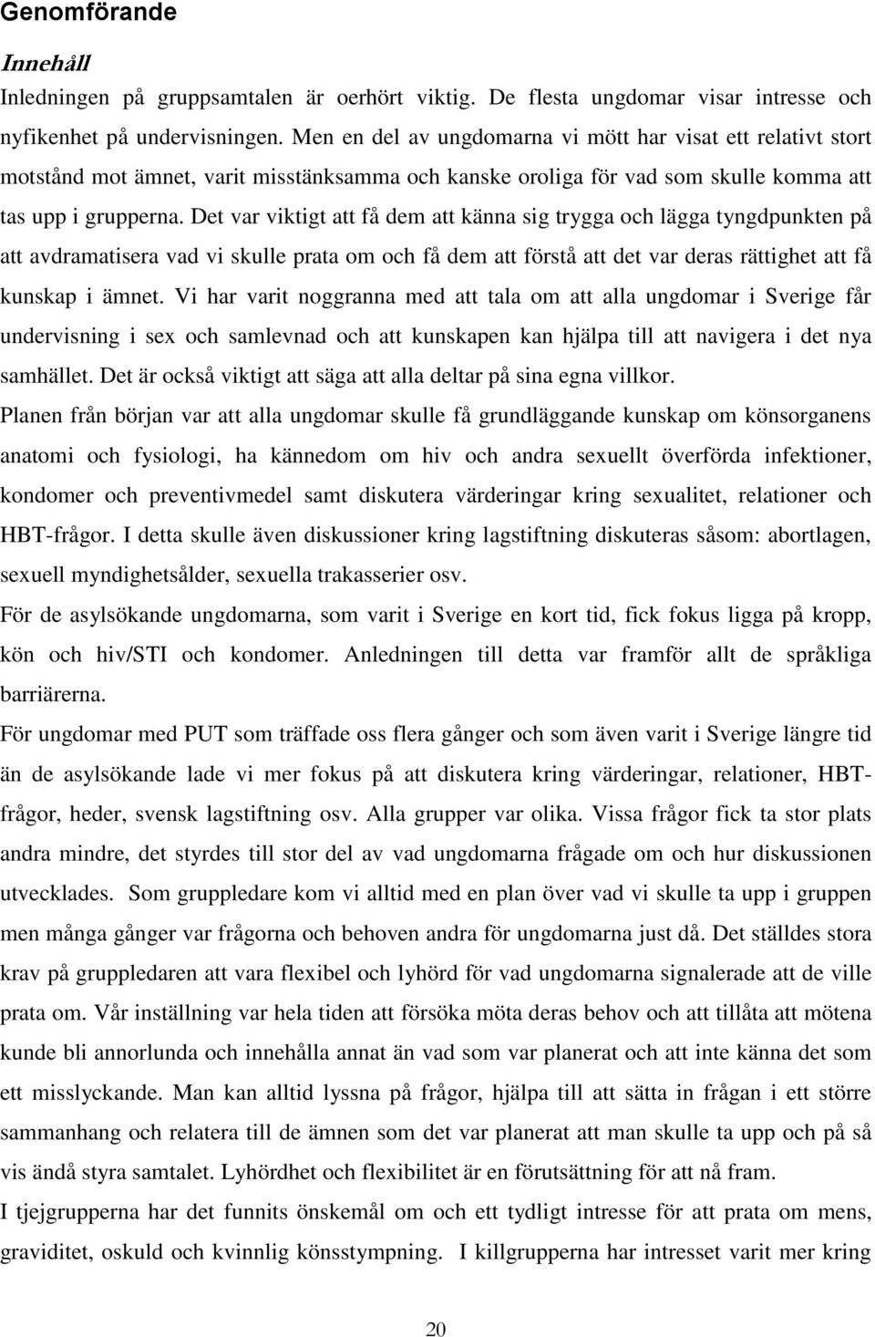 Det var viktigt att få dem att känna sig trygga och lägga tyngdpunkten på att avdramatisera vad vi skulle prata om och få dem att förstå att det var deras rättighet att få kunskap i ämnet.