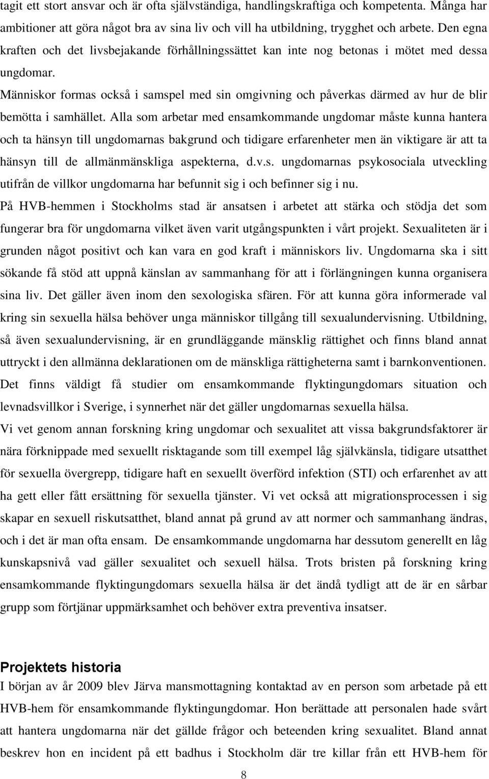 Människor formas också i samspel med sin omgivning och påverkas därmed av hur de blir bemötta i samhället.