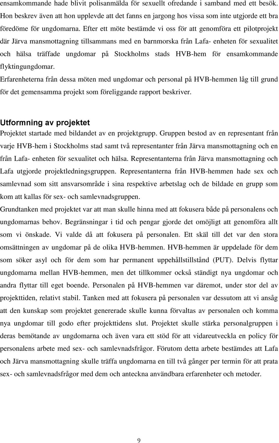 Efter ett möte bestämde vi oss för att genomföra ett pilotprojekt där Järva mansmottagning tillsammans med en barnmorska från Lafa- enheten för sexualitet och hälsa träffade ungdomar på Stockholms