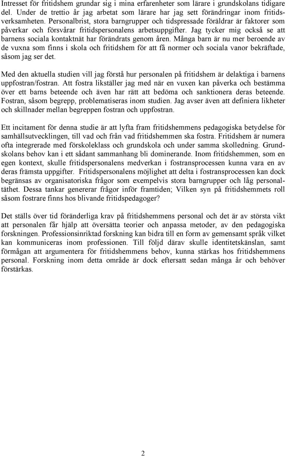 Jag tycker mig också se att barnens sociala kontaktnät har förändrats genom åren.