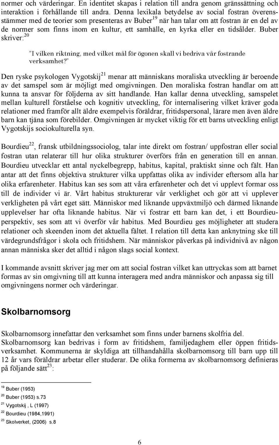 kyrka eller en tidsålder. Buber skriver: 20 I vilken riktning, med vilket mål för ögonen skall vi bedriva vår fostrande verksamhet?