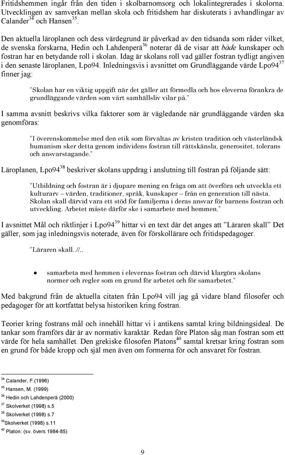 betydande roll i skolan. Idag är skolans roll vad gäller fostran tydligt angiven i den senaste läroplanen, Lpo94.