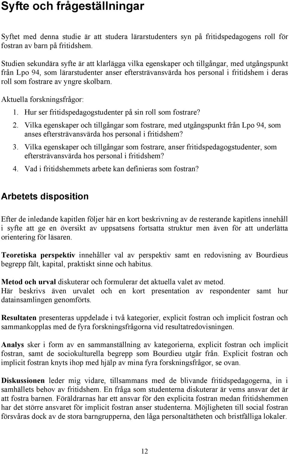 av yngre skolbarn. Aktuella forskningsfrågor: 1. Hur ser fritidspedagogstudenter på sin roll som fostrare? 2.