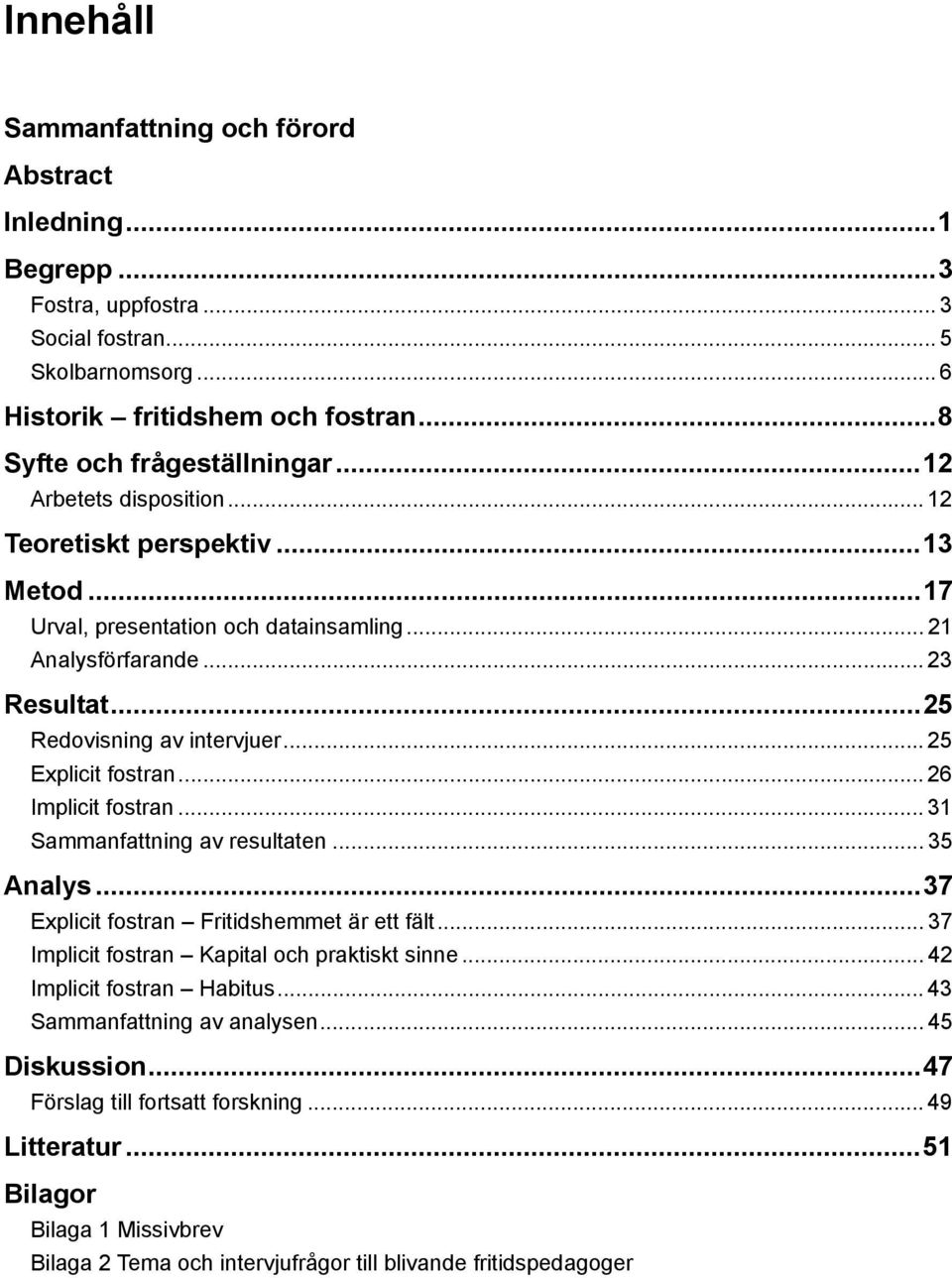 .. 26 Implicit fostran... 31 Sammanfattning av resultaten... 35 Analys...37 Explicit fostran Fritidshemmet är ett fält... 37 Implicit fostran Kapital och praktiskt sinne... 42 Implicit fostran Habitus.