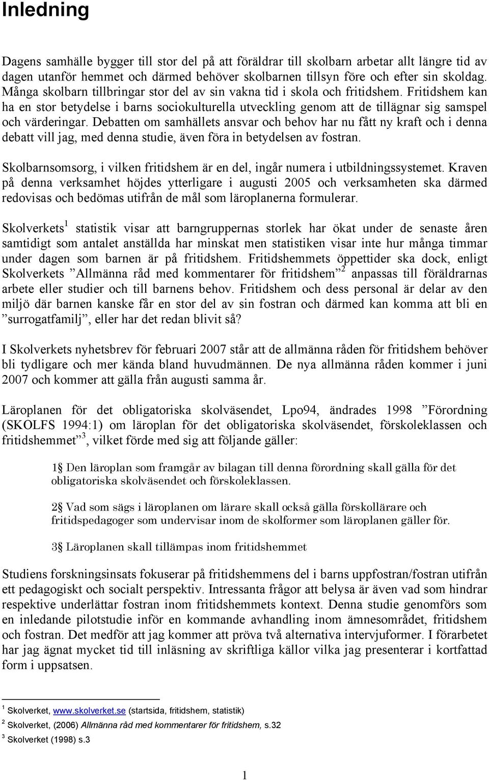 Debatten om samhällets ansvar och behov har nu fått ny kraft och i denna debatt vill jag, med denna studie, även föra in betydelsen av fostran.
