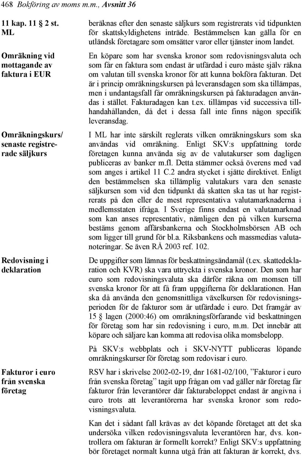 registrerats vid tidpunkten för skattskyldighetens inträde. Bestämmelsen kan gälla för en utländsk företagare som omsätter varor eller tjänster inom landet.