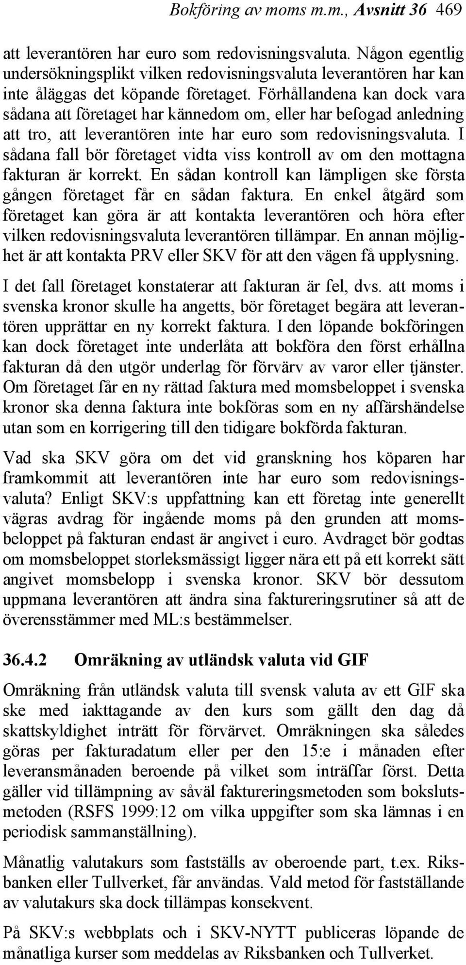 Förhållandena kan dock vara sådana att företaget har kännedom om, eller har befogad anledning att tro, att leverantören inte har euro som redovisningsvaluta.