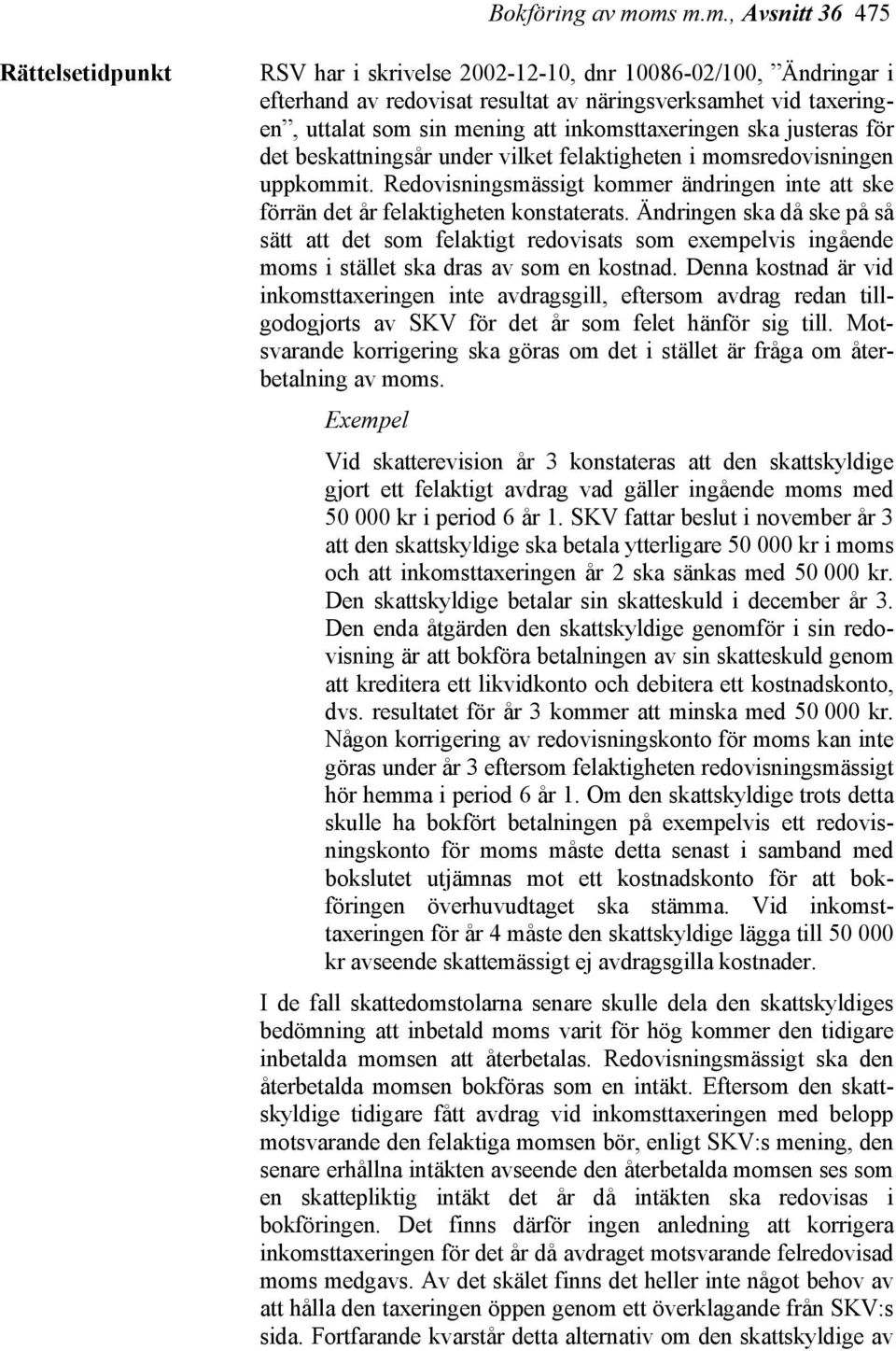 inkomsttaxeringen ska justeras för det beskattningsår under vilket felaktigheten i momsredovisningen uppkommit.