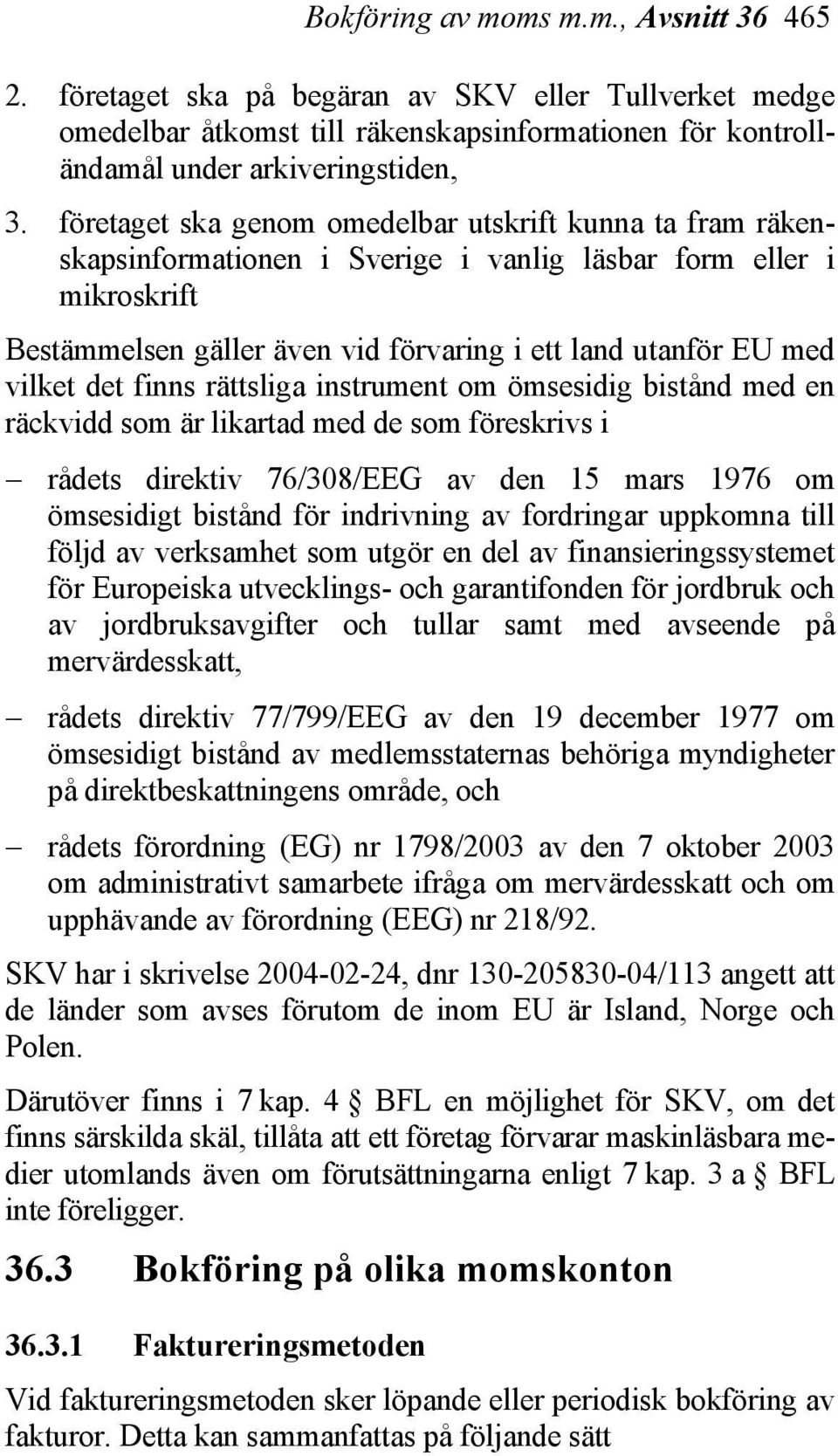 det finns rättsliga instrument om ömsesidig bistånd med en räckvidd som är likartad med de som föreskrivs i rådets direktiv 76/308/EEG av den 15 mars 1976 om ömsesidigt bistånd för indrivning av