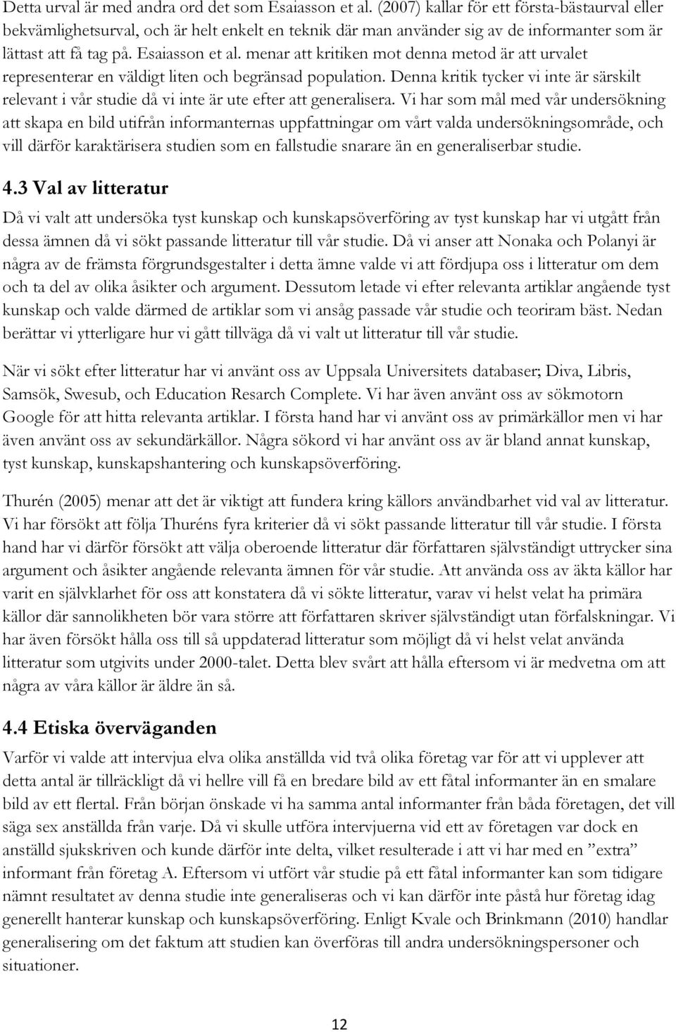 menar att kritiken mot denna metod är att urvalet representerar en väldigt liten och begränsad population.