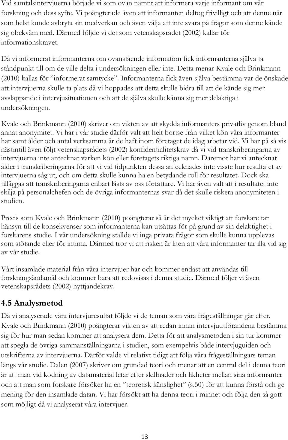 Därmed följde vi det som vetenskapsrådet (2002) kallar för informationskravet.