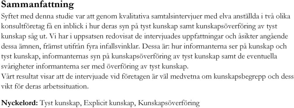 Dessa är: hur informanterna ser på kunskap och tyst kunskap, informanternas syn på kunskapsöverföring av tyst kunskap samt de eventuella svårigheter informanterna ser med överföring av