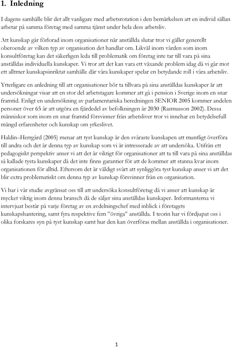 Likväl inom vården som inom konsultföretag kan det säkerligen leda till problematik om företag inte tar till vara på sina anställdas individuella kunskaper.